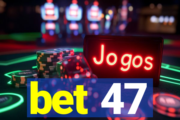 bet 47